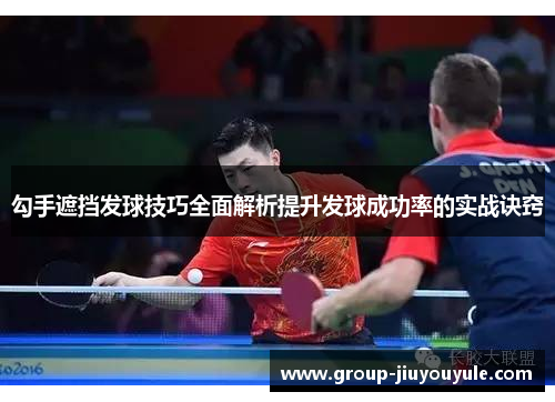 勾手遮挡发球技巧全面解析提升发球成功率的实战诀窍
