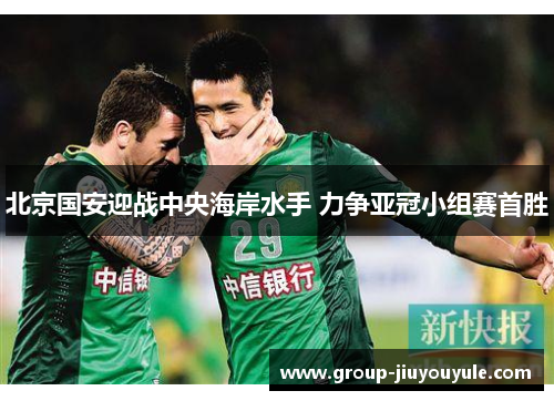 北京国安迎战中央海岸水手 力争亚冠小组赛首胜